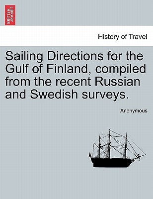 Sailing Directions for the Gulf of Finland, Compiled from the Recent Russian and Swedish Surveys. by Anonymous