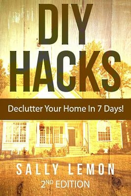 DIY: Hacks: Declutter Your Home In 7 Days! by Lemon, Sally