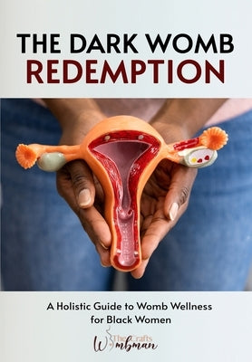 The Dark Womb Redemption: A holistic guide to womb wellness for Black women. by Adu, Abena