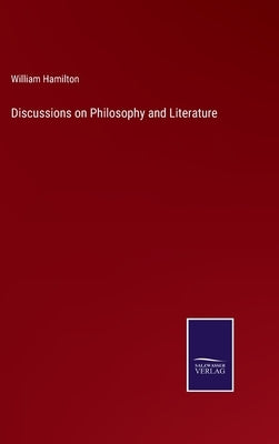 Discussions on Philosophy and Literature by Hamilton, William
