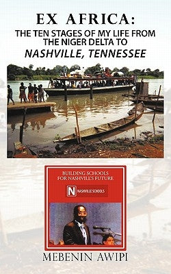 Ex Africa: The Ten Stages of My Life from the Niger Delta to Nashville, Tennessee by Awipi, Mebenin