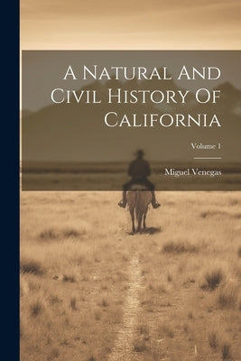 A Natural And Civil History Of California; Volume 1 by Venegas, Miguel