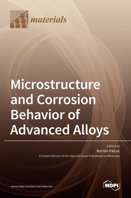 Microstructure and Corrosion Behavior of Advanced Alloys by Palcut, Mari´an
