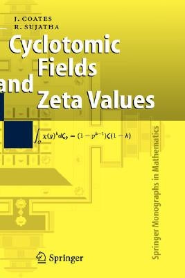 Cyclotomic Fields and Zeta Values by Coates, John