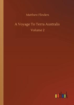 A Voyage To Terra Australis: Volume 2 by Flinders, Matthew