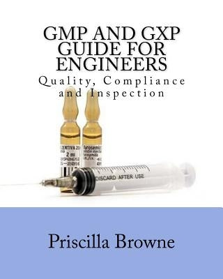 GMP and GXP Guide for Engineers: Quality, Compliance and Inspection by Browne, Priscilla