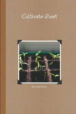 Cultivate Quiet by Brown, Katie