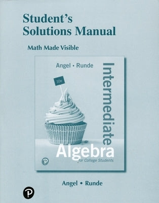 Student Solutions Manual for Intermediate Algebra for College Students by Angel, Allen