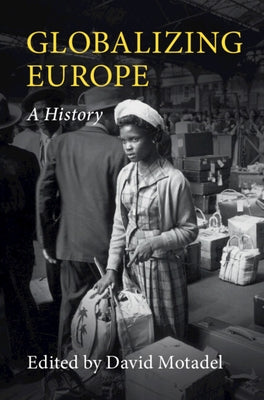 Globalizing Europe: A History by Motadel, David