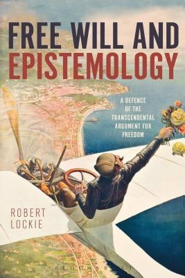 Free Will and Epistemology: A Defence of the Transcendental Argument for Freedom by Lockie, Robert