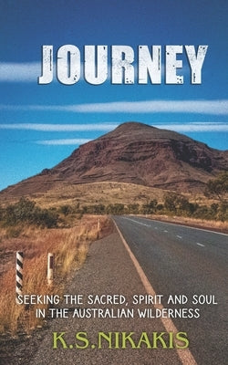 Journey: Seeking the Sacred, Spirit and Soul in the Australian Wilderness by Nikakis, K. S.