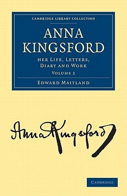 Anna Kingsford: Her Life, Letters, Diary and Work by Maitland, Edward