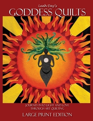 Leah Day's Goddess Quilts (Large Print): Journey into Light and Love through Art Quilting by Day, Leah