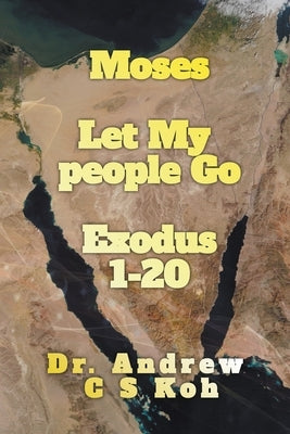 Moses: Let My People Go by Koh, Andrew C. S.