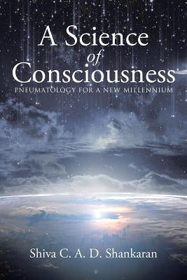 A Science of Consciousness: Pneumatology for a New Millennium by Shankaran, Shiva C. a. D.