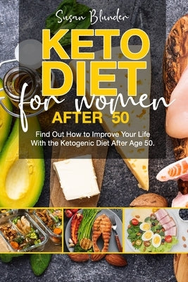 Keto Diet for Women After 50: Find Out How to Improve Your Life With the Ketogenic Diet After Age 50 by Blunder, Susan
