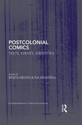 Postcolonial Comics: Texts, Events, Identities by Mehta, Binita