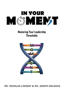 In Your Moment: Mastering Your Leadership Thresholds by Lindsay, Douglas