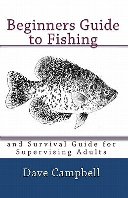 Beginners Guide to Fishing: and Survival Guide for Supervising Adults by Campbell, Dave