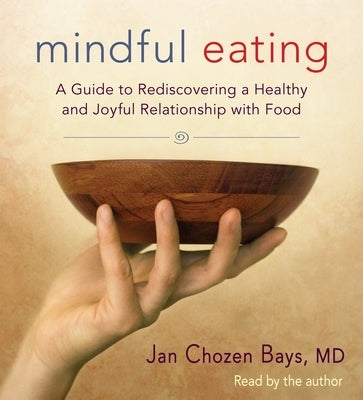 Mindful Eating: A Guide to Rediscovering a Healthy and Joyful Relationship with Food by Bays, Jan Chozen