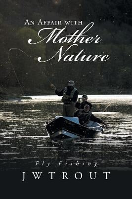 An Affair with Mother Nature: Fly Fishing by Jwtrout