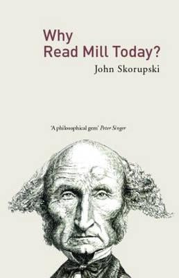 Why Read Mill Today? by John, Skorupski