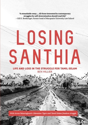 Losing Santhia: Life and loss in the struggle for Tamil Eelam by Hillier, Ben