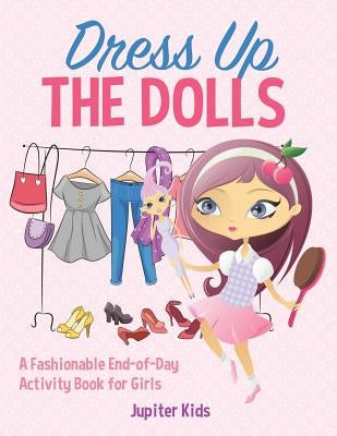 Dress Up The Dolls - A Fashionable End-of-Day Activity Book for Girls by Jupiter Kids