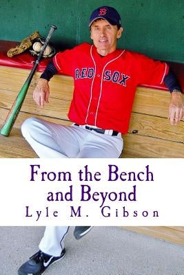 From the Bench and Beyond: : Behind the Scenes in Sports---One Guy's Perspective by Gibson, Lyle M.
