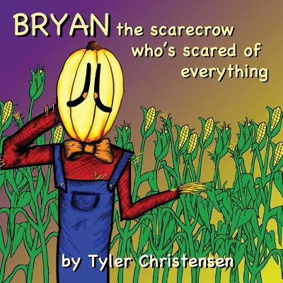 Bryan The Scarecrow Who's Scared Of Everything by Christensen, Tyler
