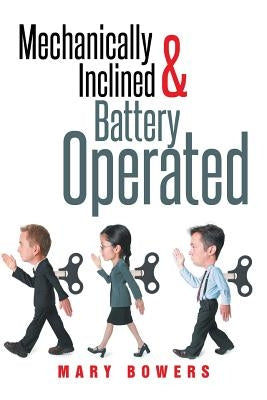 Mechanically Inclined & Battery Operated by Bowers, Mary