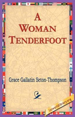 A Woman Tenderfoot by Seton-Thompson, Grace Gallatin