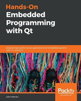 Hands-On Embedded Programming with Qt by Werner, John