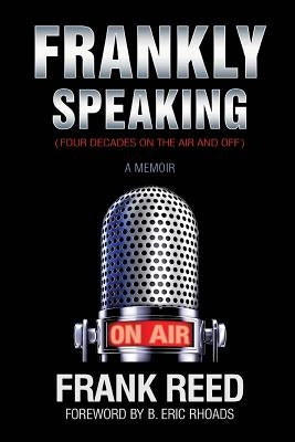Frankly Speaking... Four Decades on the Air and Off a Memoir by Reed, Frank