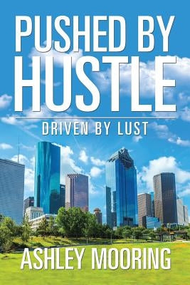 Pushed by Hustle: Driven by Lust by Mooring, Ashley