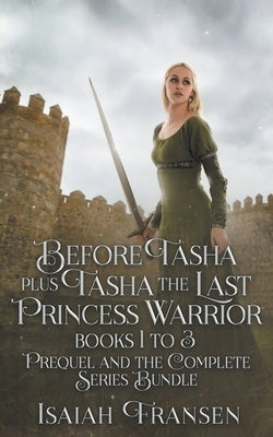 Before Tasha Plus Tasha The Last Princess Warrior Books 1 To 3 Prequel And The Complete Series Bundle by Fransen, Isaiah