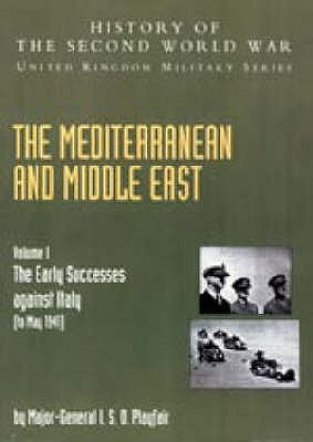 Mediterranean and Middle East Volume I: The Early Successes against Italy (to May 1941): HISTORY OF THE SECOND WORLD WAR: UNITED KINGDOM MILITARY SERI by Playfair, Maj Gen I. S. O.