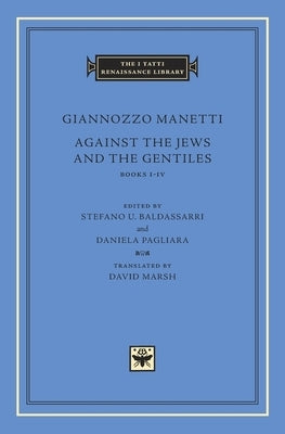 Against the Jews and the Gentiles: Books I-IV by Manetti, Giannozzo