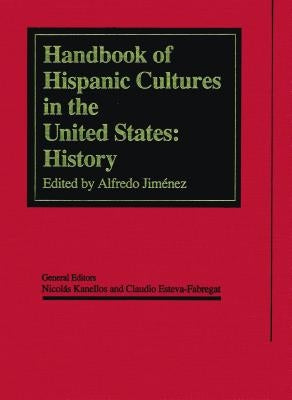 The Handbook of Hispanic Cultures in the United States: History by Jimenez, Alfredo