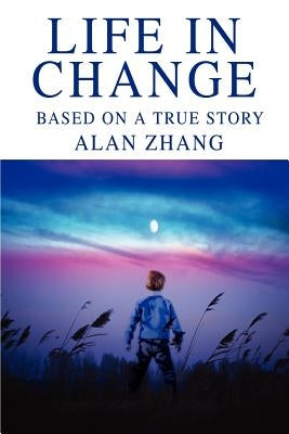 Life in Change: Based on a True Story by Zhang, Alan