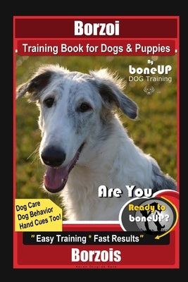 Borzoi Training Book for Dogs & Puppies By BoneUP DOG Training Dog Care, Dog Behavior, Hand Cues Too! Are You Ready to Bone Up? Easy Training * Fast R by Kane, Karen Douglas
