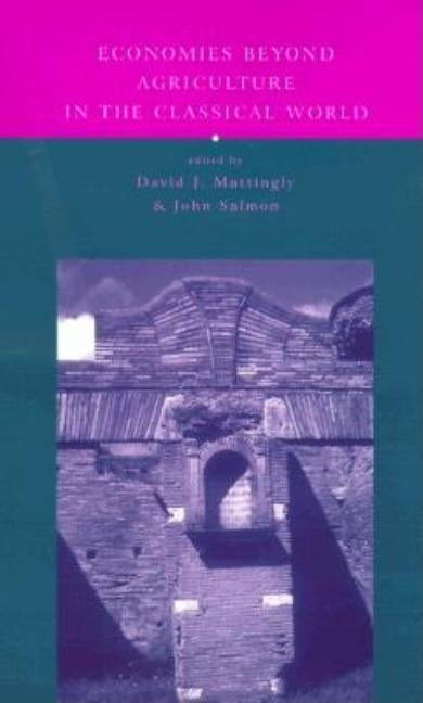 Economies Beyond Agriculture in the Classical World by Mattingly, David J.