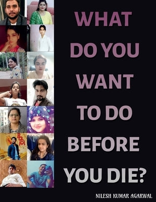What Do You Want to Do Before You Die? by Kumar, Nilesh Agarwal