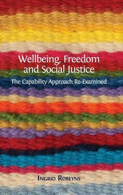 Wellbeing, Freedom and Social Justice: The Capability Approach Re-Examined by Robeyns, Ingrid
