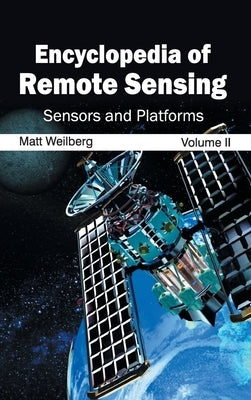 Encyclopedia of Remote Sensing: Volume II (Sensors and Platforms) by Weilberg, Matt