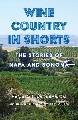 Wine Country in Shorts: The Stories of Napa and Sonoma by Deamicis, Lahni