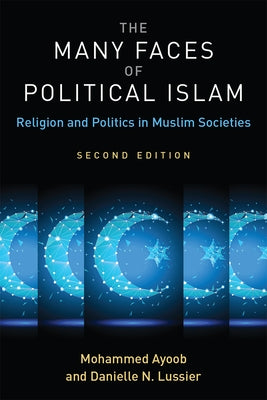 The Many Faces of Political Islam: Religion and Politics in Muslim Societies by Ayoob, Mohammed
