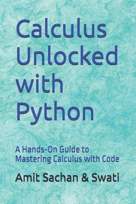 Calculus Unlocked with Python: A Hands-On Guide to Mastering Calculus with Code by Niranjan, Swati