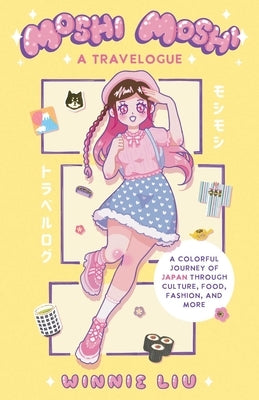 Moshi Moshi: A Travelogue: A Colorful Journey of Japan Through Culture, Food, Fashion, and More by Liu, Winnie