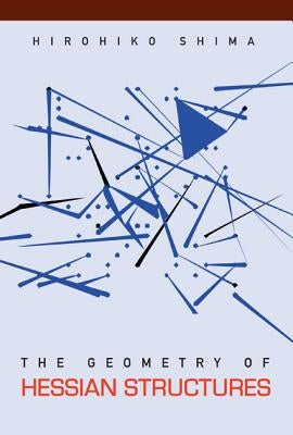 The Geometry of Hessian Structures by Shima, Hirohiko
